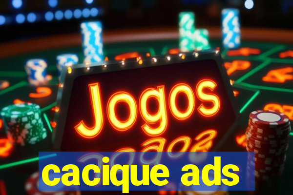 cacique ads